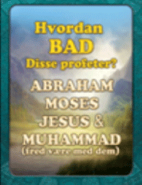 Hvordan BAD Disse profeter ? ABRAHAM MOSES JESUS & MUHAMMAD ( fred v?re med dem )