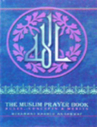 THE MUSLIM PRAYER BOOK – RULES – CONCEPTS & MERITS