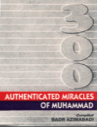 300 Authenticated Miracles of Muhammad (p.b.u.h.)