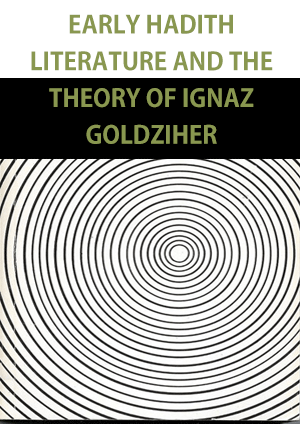 EARLY HADITH LITERATURE AND THE THEORY OF IGNAZ GOLDZIHER