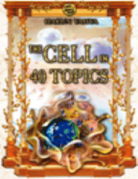 THE CELL IN 40 TOPICS