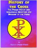 History of the Cross: The Pagan Origin and Idolatrous Adoption and Worship of the Image
Henry Dana Ward