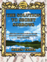 THE SOLUTION TO SECRET SORROWS
Harun Yahya