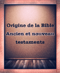Origine de la Bible : Ancien et nouveau testaments