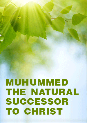 MUHUMMED THE NATURAL SUCCESSOR TO CHRIST