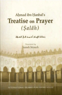 Ahmad ibn Hanbal’s Treatise on Prayer (Salah)
Imam Ahmed ibn Hanbal