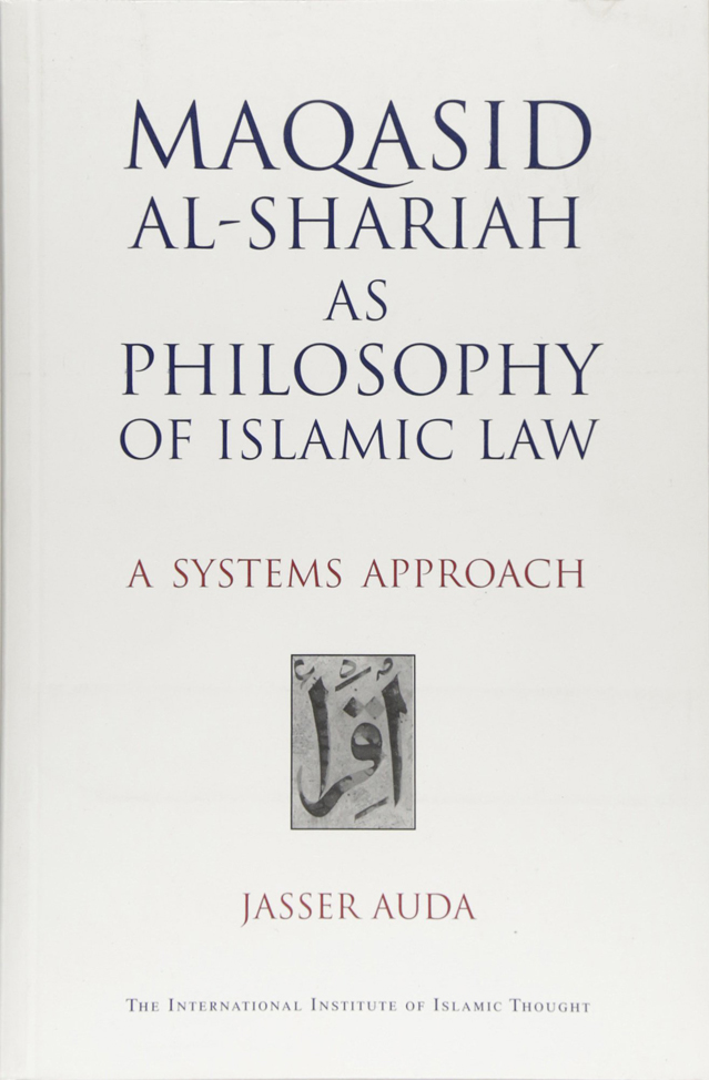 Maqasid al-Shariah as Philosophy of Islamic Law A Systems Approach