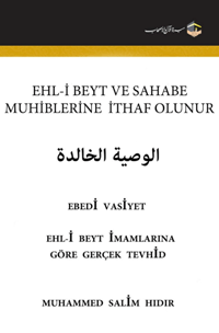 Ehl-i Beyt Ýmamlarýna Göre Tevhid’in Hakikati Ebedi Vasiyye
Ehl-i Beyt Ýmamlarýna Göre Tevhid’in Hakikati Ebedi Vasiyye Mülk ve melekutu düzenleyen, izzet ve ceberutunda bir tek olan
Muhammed Sâlim el-Hıdır