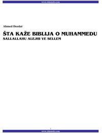 Šta kaže Biblija o Muhammedu sallalahu alejhi ve sellem?
Šta kaže Biblija o Muhammedu sallalahu alejhi ve sellem?  Knjiga je u obliku rasprave između Ahmeda Deedata i nekolicine crkvenih službenika koji pokušavaju svim silama dokazati da Poslanik sallalahu alejhi ve sellem nije pomenut u Indžilu. Ahmed je dokazao da postoje pojedini odlomci Indžila ili Biblije koji se ne mogu primjeniti ni na jednu osobu osim na Allahova poslanika sallalahu alejhi ve sellem. Ova knjiga je poklon svakom muslimanu koji želi da zna istinu a i svakom sljedbeniku kršćanske religije.
Ahmed Deedat