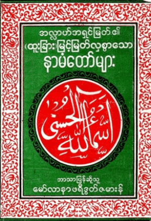 Book Cover: Burmese 99 Names of Allah - အလႅာဟ္အရွင္ျမတ္၏ (ထူးျခား)ျမင့္ျမတ္လွစြာေသာ နာမံေတာ္မ်ား