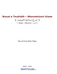 Bazat e Teuhidit – Monoteizmi Islam
Bazat e Teuhidit – Monoteizmi Islam  Tevhidi, njësimi i Zotit, është thelbi i besimit islam. Njerëzit janë të urdhëruar ta zbatojnë këtë koncept në tokë, në çdo hap të jetës, që nga ditët e Ademit. Në këtë libër fillimisht sqarohen kategoritë e tevhidit e më pas libri në mënyrë të qartë flet për kategorinë: Tevhidul – Ibade (Njësimin e Allahut në adhurim) dhe sqaron rëndësinë e tij pasi që të gjithë Pejgamberët (lavdërimi dhe shpëtimi i Allahut qofshin mbi ta) kanë thirrur në të. Libri flet për bindjet dhe veprat e njerëzve të cilat bien në kundërshtim me të, e të cilat fatkeqësisht janë shumë të përhapura në mesin e muslimanëve edhe në ditët e sotme.
Bilal Philips