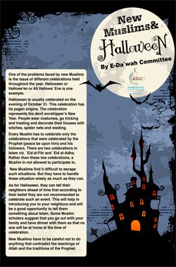 New Muslims and Halloween (Poster)
One of the problems faced by new Muslims is the issue of different celebrations held throughout the year. Halloween is one example. Discover how to handle it.  
E-Da`wah Committee (EDC)