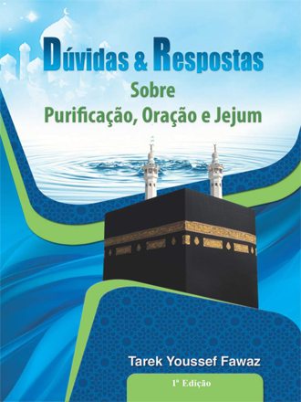 Dúvidas e Respostas Sobre Puri?cação, Oração e Jejum
Em nome de Deus, Aquele que ensinou a Adão todos os nomes,criou o homem e ensinou-o a expressar-se. A paz e as bençãos de Deus estejam com o profeta e com seus familiares e companheiros. 
Tarek Youssef Fawaz