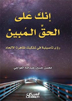 إنك على الحق المبين.. رؤى تأصيلية في تفكيك ظاهرة الإلحاد
يعد كتاب &quot;إنك على الحق المبين.. رؤى تأصيلية في تفكيك ظاهرة الإلحاد&quot;، لمؤلفه د. محسن حسين العواجي –والذي صدر حديثا عن مكتبة العبيكان بالرياض- مكاشفة صريحة مع الذات حول قضايا الوجود والغيب والقرآن والأنبياء والقدر والخير والشر والموت والبعث والصراط والجنة والنار، وفهم المآلات الماضية والحاضرة والمستقبلية وأسرار الزمان والمكان.
محسن حسين العواجي