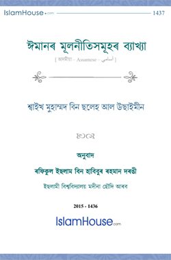 ঈমানৰ মূলনীতিসমূহৰ ব্যাখ্যা
ঈমানৰ মূলনীতিসমূহৰ ব্যাখ্যা নামৰ উক্ত কিতাপখন শ্বাইখ মুহাম্মদ বিন ছলেহ আল উছাইমান ৰাহিমাহুল্লাহ ৰচিত। ইয়াত তেখেতে ঈমানৰ মূলনীতিসমূহৰ ব্যাখ্যা চৰিয়তি প্ৰমানাদি আৰু যুক্তিৰে অতি স্পষ্টকৈ লিপিবদ্ধ কৰিছে। কিতাপখন প্ৰত্যেকৰে বাবে উপকাৰী।    
শ্বাইখ মুহাম্মদ বিন ছলেহ আল উছাইমীন