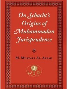 On Schacht&#039;s Origins of Muhammadan Jurisprudence
his in-depth study presents a detailed analysis and critique of the classic Western work on the origins of Islamic law, Schacht&#039;s Origins of Muhammadan Jurisprudence.
Muhammad Mustafa Al-Azami
