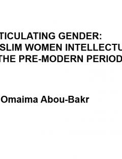 Articulating Gender: Muslim Women Intellectuals in the Pre-Modern Period
The article discusses Muslim women religious scholars in the pre-modern period. It focuses on two intellectuals
Omaima Abou-Bakr