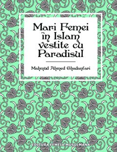 MARI FEMEI ÎN ISLAM VESTITE CU PARADISUL
Asociaţia Surori Musulmane este onorată să vă prezinte această valoroasă carte “Mari femei în Islam vestite cu Paradisul”
Mahmud Ahmed Ghadanfar
