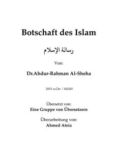 Botschaft des Islam
Botschaft des Islam Dieses Buch beinhaltet die Erklärung der ewigen Botschaft des Islam aus dessen Fundamenten und Grundlagen, welche die Säulen des Islam und des Iman sind.
Abdul Rahman Al-Sheha