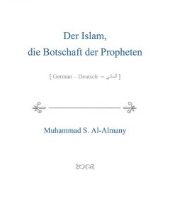 Der Islam die Botschaft der Propheten
Die Botschaft der Propheten : Der Glaube an die Einzigkeit Allahs (Monotheismus) und dessen praktische Umsetzung stellt den Kern der islamischen Glaubenslehre dar.
Muhammad S. Al-Almany