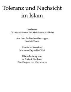 Toleranz und Nachsicht im Islam
Die Toleranz und Nachsicht im Islam sind eine unerlässliche Säule, auf die sich die islamische Scharia stützt. Dieses Buch soll diese Sichweise erklären.
Abdul Rahman Al-Sheha