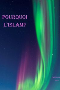 POURQUOI L’ISLAM?