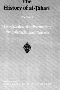 The History of Al-Tabari Volume 5: The Sasanids, the Byzantines, the Lakmids, and Yemen
